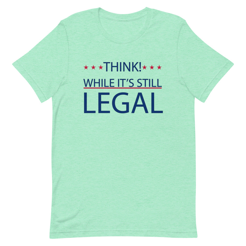 THINK! WHILE IT'S STILL LEGAL, Short-Sleeve Unisex T-Shirt