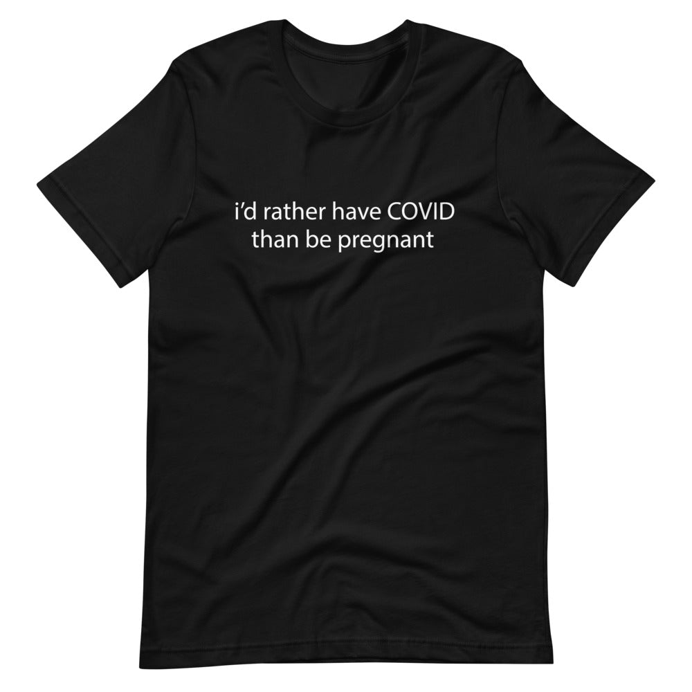 I'd rather have COVID than be pregnant, Short-Sleeve Unisex T-Shirt (A)