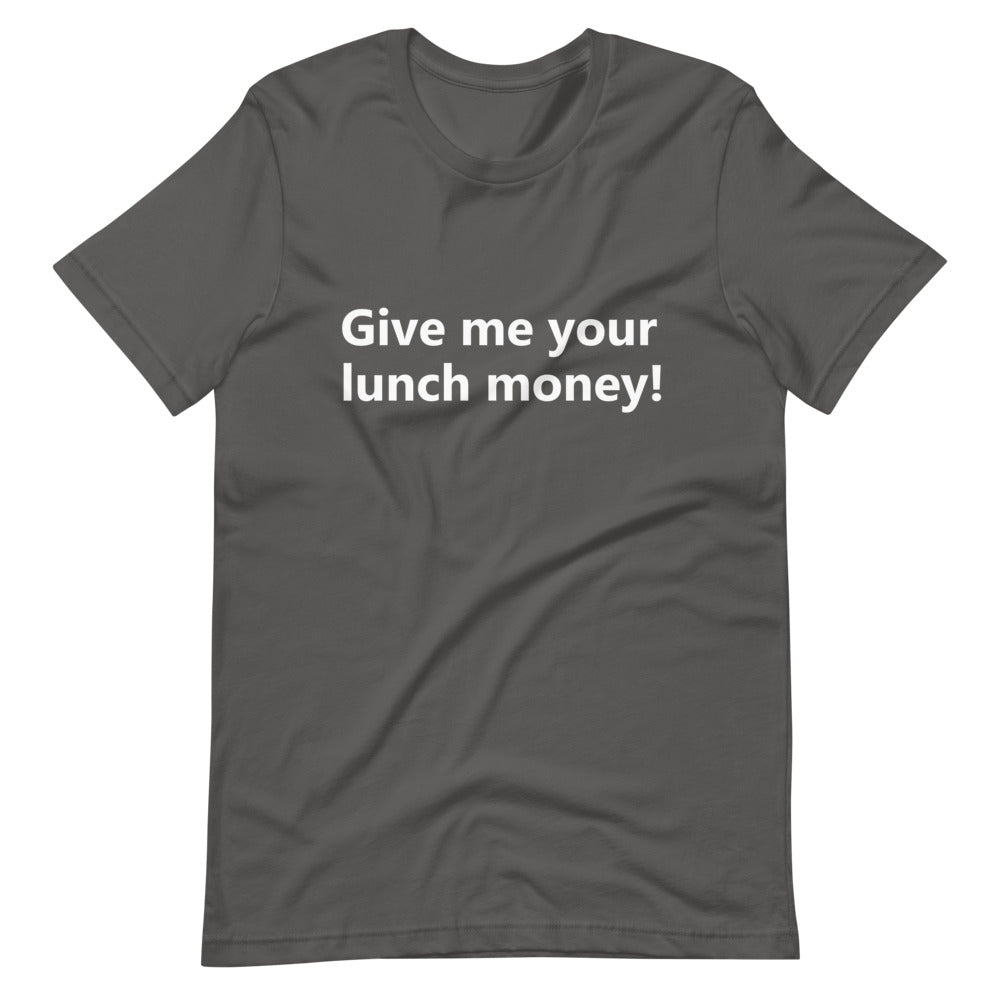 Give me your lunch money, Short-Sleeve Unisex T-Shirt