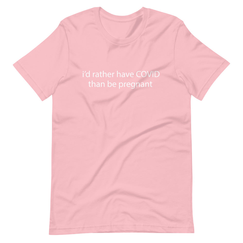 I'd rather have COVID than be pregnant, Short-Sleeve Unisex T-Shirt (A)