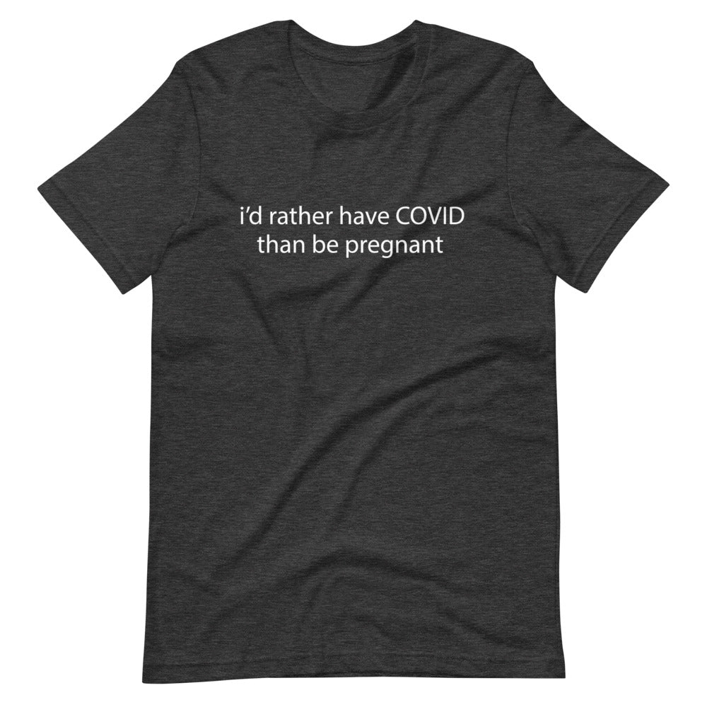 I'd rather have COVID than be pregnant, Short-Sleeve Unisex T-Shirt (A)