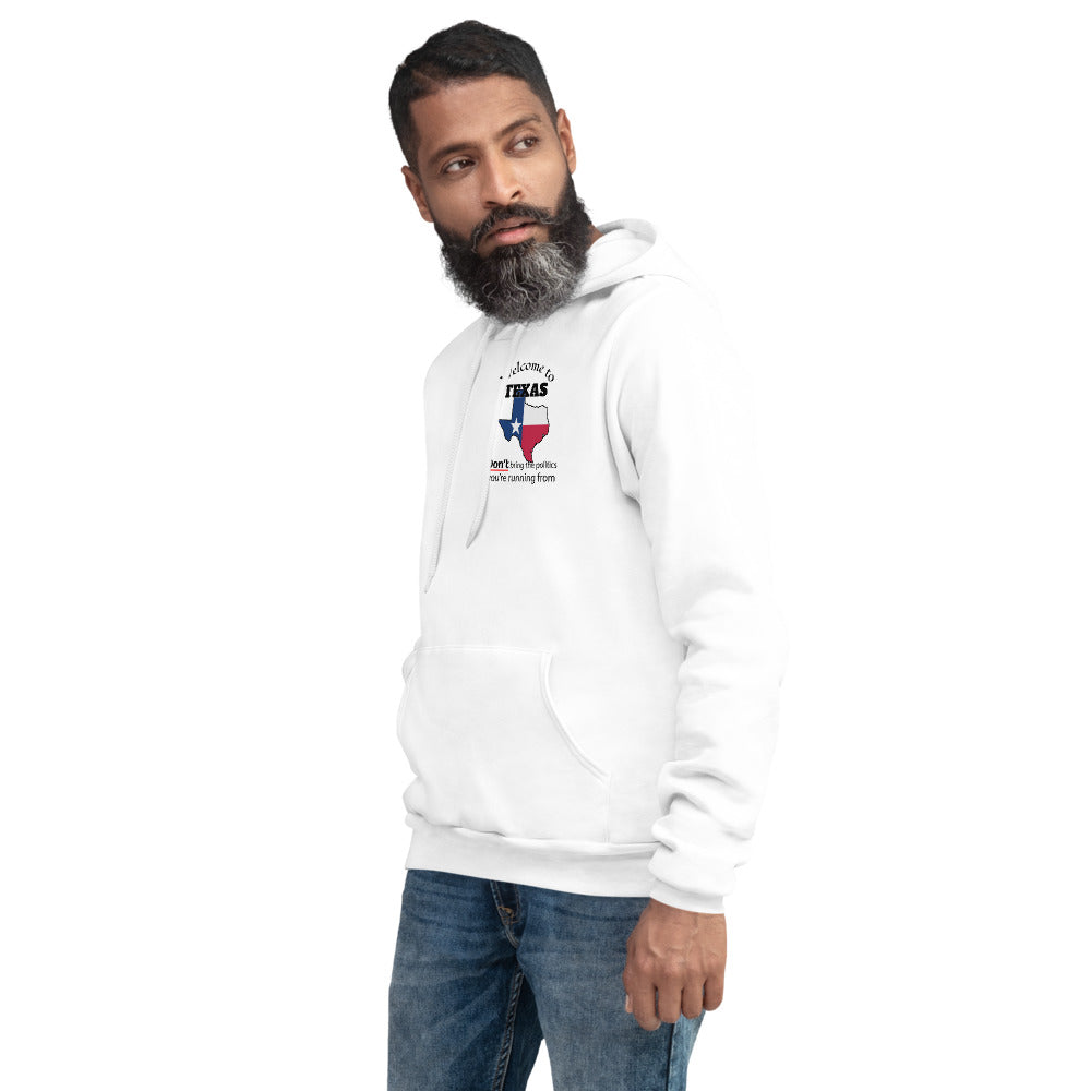 Welcome to Texas, DON'T bring the politics you're running from. Unisex hoodie