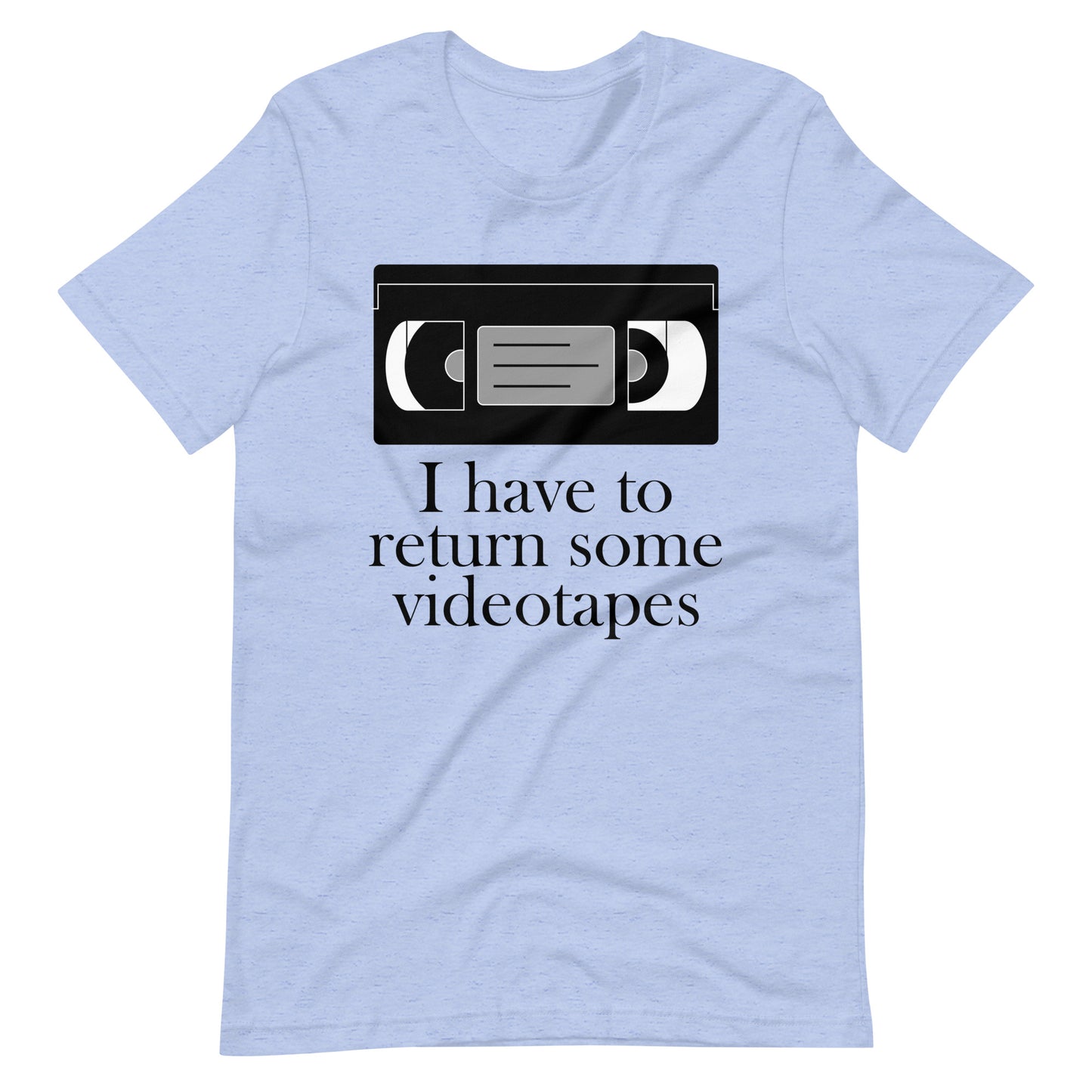 I have to return some videotapes, Unisex t-shirt