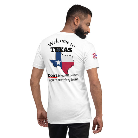 Welcome to Texas, DON'T bring the politics you are running from. Short-Sleeve Unisex T-Shirt