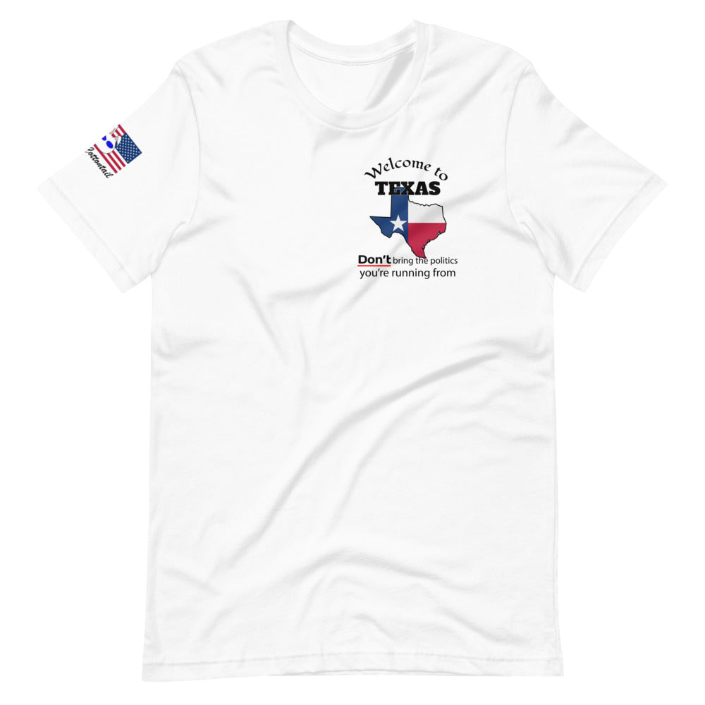 Welcome to Texas, DON'T bring the politics you are running from. Short-Sleeve Unisex T-Shirt