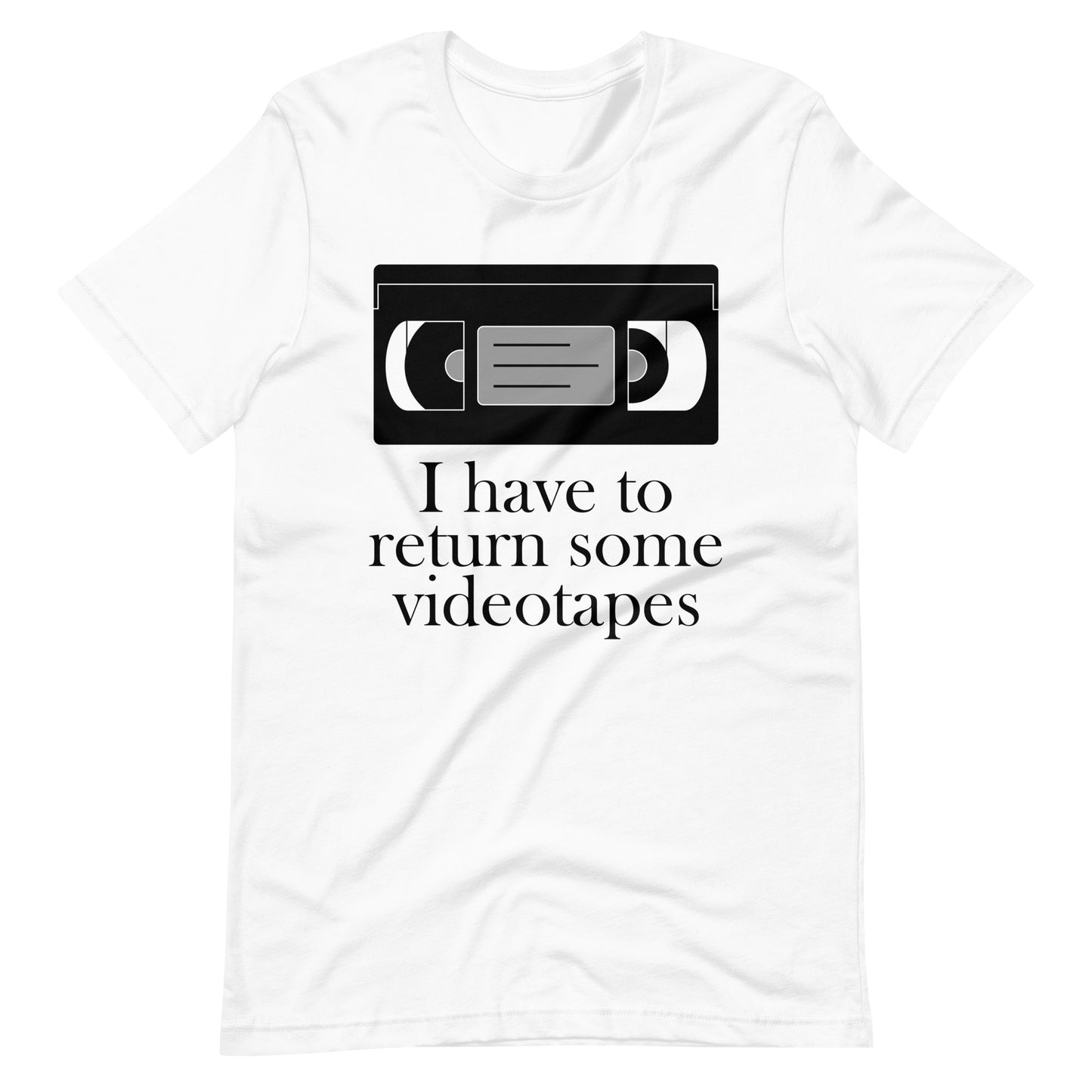 I have to return some videotapes, Unisex t-shirt